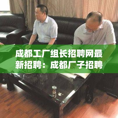 成都工廠組長招聘網(wǎng)最新招聘：成都廠子招聘信息 