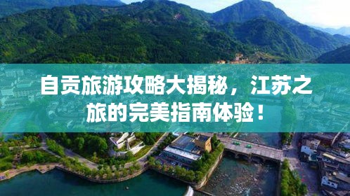 自貢旅游攻略大揭秘，江蘇之旅的完美指南體驗！