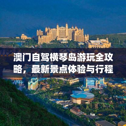 澳門自駕橫琴島游玩全攻略，最新景點(diǎn)體驗(yàn)與行程安排