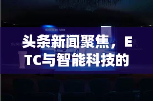 頭條新聞聚焦，ETC與智能科技的完美融合，探索新聞前沿新境界
