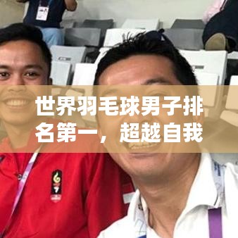 世界羽毛球男子排名第一，超越自我，傳奇之路的榮耀篇章