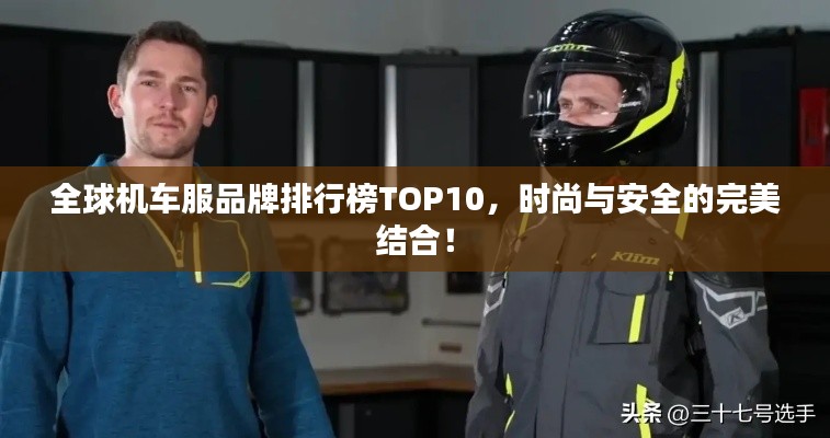 全球機(jī)車服品牌排行榜TOP10，時(shí)尚與安全的完美結(jié)合！