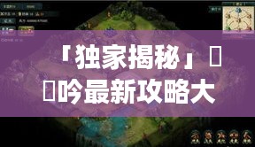 「獨(dú)家揭秘」臥龍吟最新攻略大全