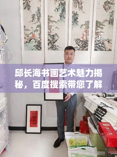 邱長海書畫藝術(shù)魅力揭秘，百度搜索帶您了解價(jià)格與價(jià)值共舞的藝術(shù)之旅