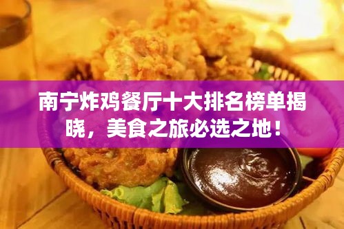 南寧炸雞餐廳十大排名榜單揭曉，美食之旅必選之地！
