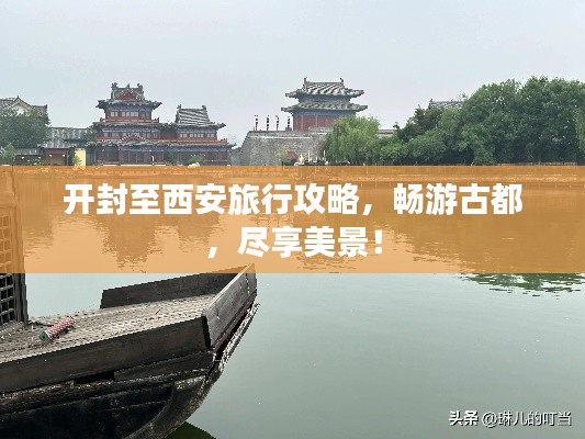 開封至西安旅行攻略，暢游古都，盡享美景！