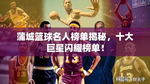 蒲城籃球名人榜單揭秘，十大巨星閃耀榜單！