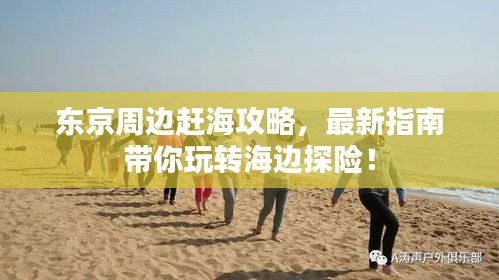 東京周邊趕海攻略，最新指南帶你玩轉(zhuǎn)海邊探險(xiǎn)！