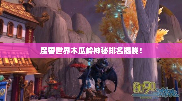 魔獸世界木瓜嶺神秘排名揭曉！