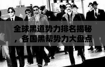 全球黑道勢力排名揭秘，各國黑幫勢力大盤點(diǎn)