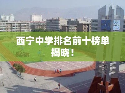 西寧中學(xué)排名前十榜單揭曉！