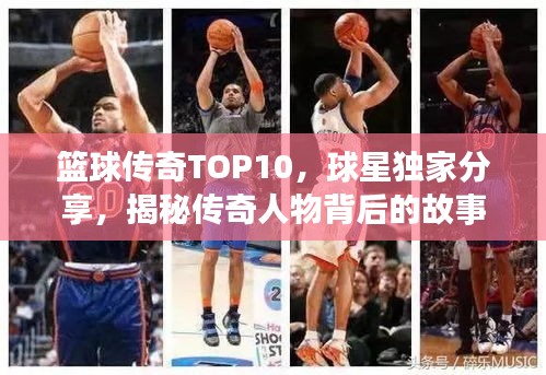 籃球傳奇TOP10，球星獨家分享，揭秘傳奇人物背后的故事
