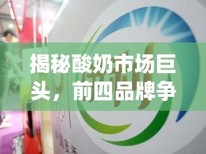 揭秘酸奶市場(chǎng)巨頭，前四品牌爭(zhēng)霸，誰(shuí)是行業(yè)領(lǐng)頭羊？