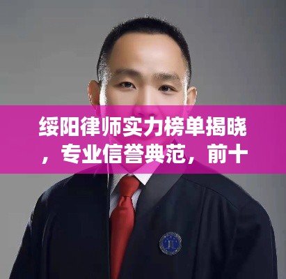 綏陽(yáng)律師實(shí)力榜單揭曉，專業(yè)信譽(yù)典范，前十名排名權(quán)威解讀