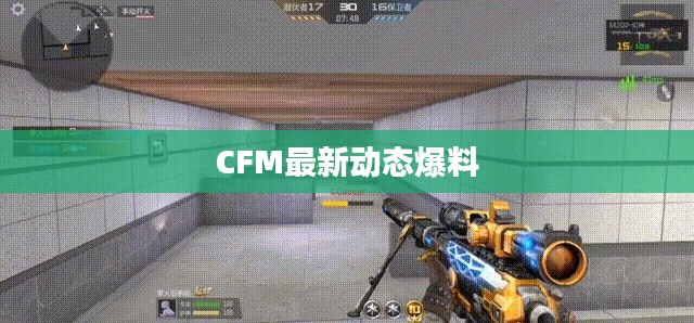 CFM最新動態(tài)爆料