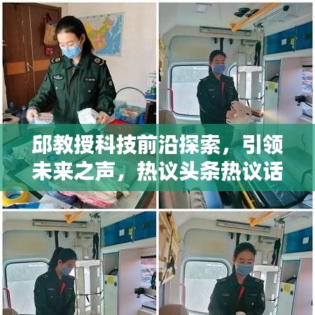 邱教授科技前沿探索，引領(lǐng)未來之聲，熱議頭條熱議話題