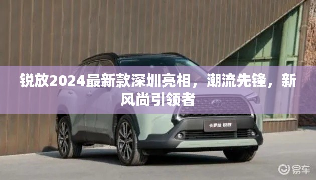 銳放2024最新款深圳亮相，潮流先鋒，新風(fēng)尚引領(lǐng)者