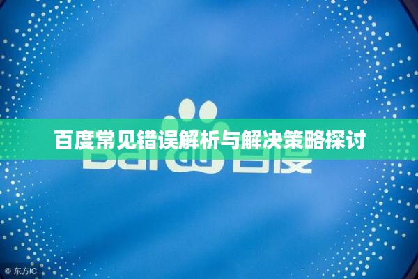 百度常見錯誤解析與解決策略探討