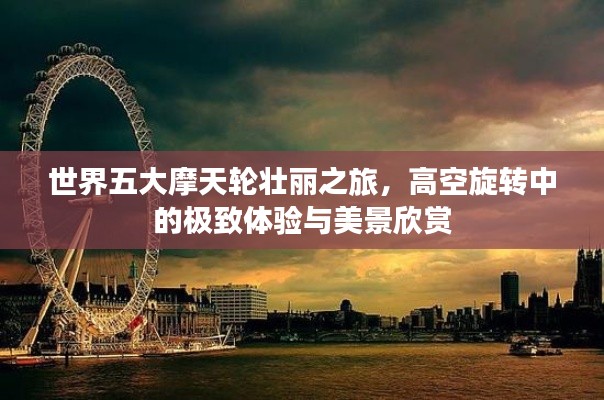 世界五大摩天輪壯麗之旅，高空旋轉(zhuǎn)中的極致體驗與美景欣賞