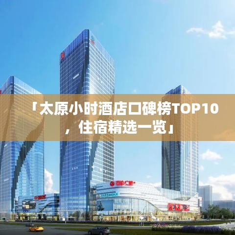 「太原小時(shí)酒店口碑榜TOP10，住宿精選一覽」