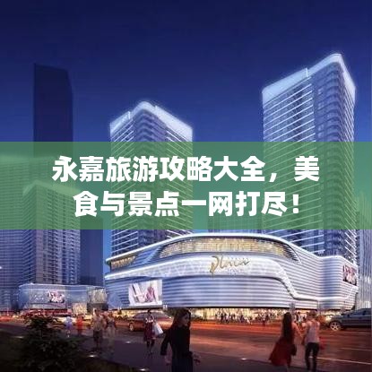 永嘉旅游攻略大全，美食與景點一網(wǎng)打盡！