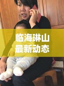 臨海琳山最新動態(tài)，今日揭秘最新消息！