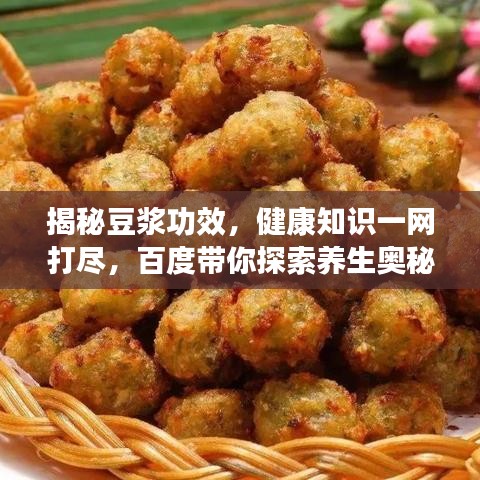 揭秘豆?jié){功效，健康知識一網(wǎng)打盡，百度帶你探索養(yǎng)生奧秘！