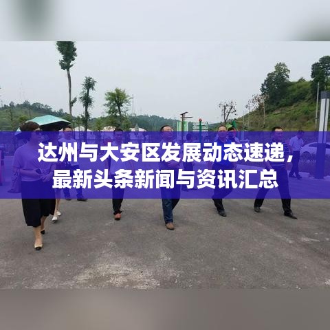 達(dá)州與大安區(qū)發(fā)展動態(tài)速遞，最新頭條新聞與資訊匯總