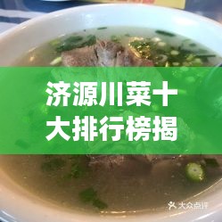 濟(jì)源川菜十大排行榜揭曉，地道川味美食，讓你一吃難忘！