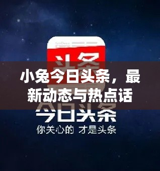 小兔今日頭條，最新動態(tài)與熱點話題一網(wǎng)打盡