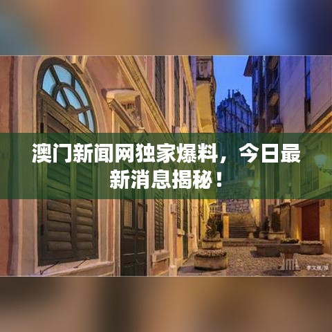 澳門新聞網(wǎng)獨家爆料，今日最新消息揭秘！