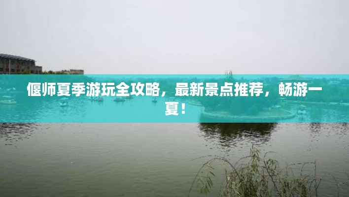 偃師夏季游玩全攻略，最新景點(diǎn)推薦，暢游一夏！