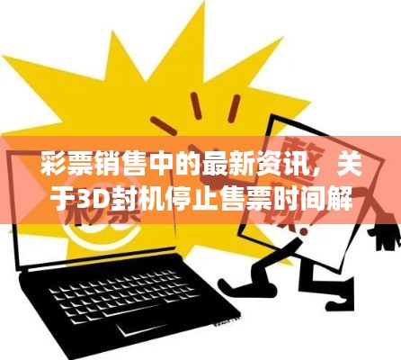 彩票銷售中的最新資訊，關(guān)于3D封機(jī)停止售票時(shí)間解讀