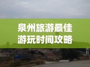 泉州旅游最佳游玩時(shí)間攻略