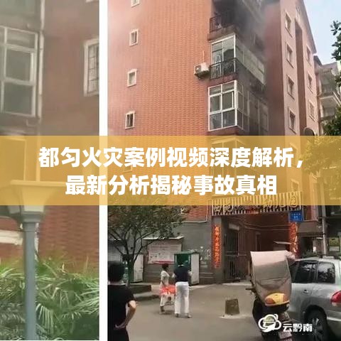 都勻火災(zāi)案例視頻深度解析，最新分析揭秘事故真相