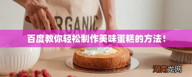 百度教你輕松制作美味蛋糕的方法！