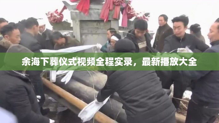 余海下葬儀式視頻全程實(shí)錄，最新播放大全