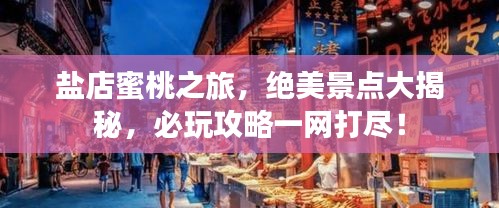 鹽店蜜桃之旅，絕美景點(diǎn)大揭秘，必玩攻略一網(wǎng)打盡！