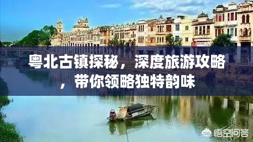 粵北古鎮(zhèn)探秘，深度旅游攻略，帶你領(lǐng)略獨(dú)特韻味