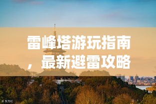 雷峰塔游玩指南，最新避雷攻略揭秘
