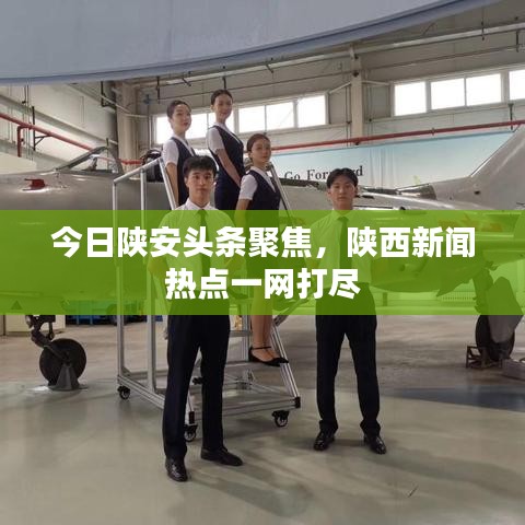 今日陜安頭條聚焦，陜西新聞熱點(diǎn)一網(wǎng)打盡