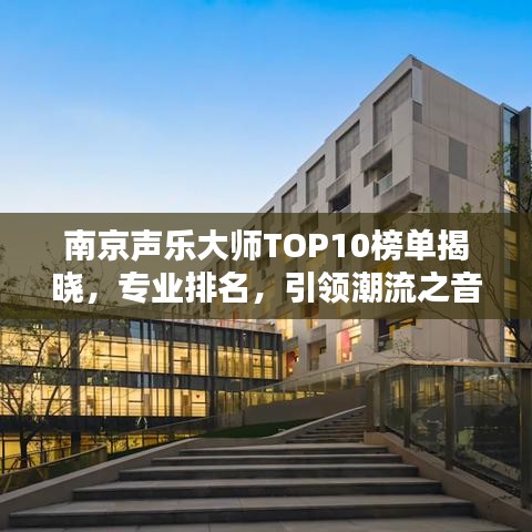 南京聲樂大師TOP10榜單揭曉，專業(yè)排名，引領(lǐng)潮流之音！
