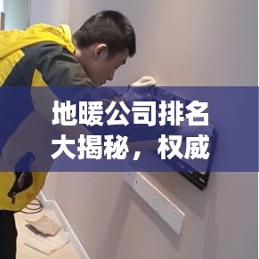地暖公司排名大揭秘，權(quán)威榜單，專業(yè)選擇！