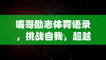 嘴哥勵志體育語錄，挑戰(zhàn)自我，超越極限，激發(fā)無限潛能！