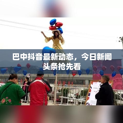 巴中抖音最新動態(tài)，今日新聞頭條搶先看