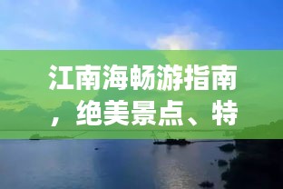 江南海暢游指南，絕美景點(diǎn)、特色美食一網(wǎng)打盡！