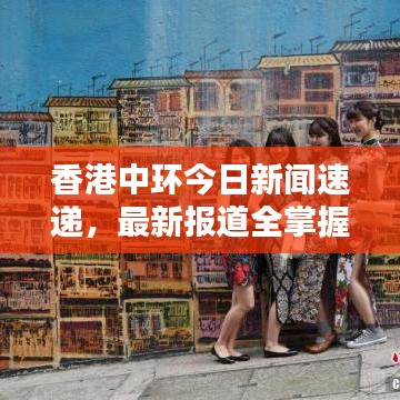 香港中環(huán)今日新聞速遞，最新報道全掌握