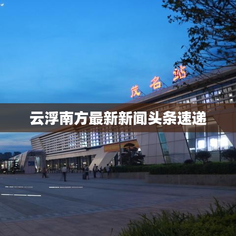 云浮南方最新新聞?lì)^條速遞
