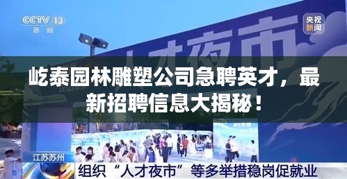 屹泰園林雕塑公司急聘英才，最新招聘信息大揭秘！