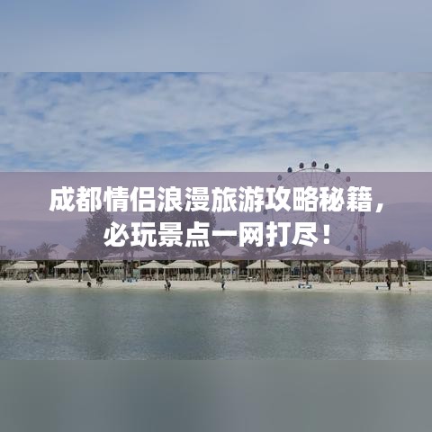 成都情侶浪漫旅游攻略秘籍，必玩景點(diǎn)一網(wǎng)打盡！